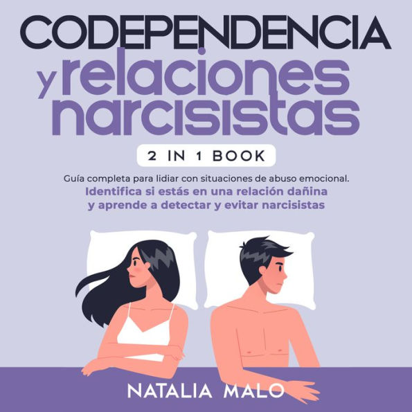 Codependencia y relaciones narcisistas 2 en 1: Guía completa para lidiar con situaciones de abuso emocional. Identifica si estás en una relación dañina y aprende a detectar y evitar narcisistas