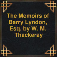 Memoirs of Barry Lyndon, Esq., The (Unabridged)