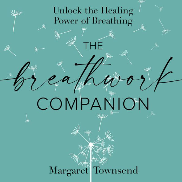 The Breathwork Companion: Unlock the Healing Power of Breathing