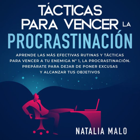 Tácticas para vencer la procrastinación: Aprende las más efectivas rutinas y tácticas para vencer a tu enemiga Nº 1, la procrastinación. Prepárate para dejar de poner excusas y alcanzar tus objetivos