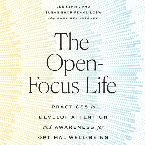 The Open-Focus Life: Practices to Develop Attention and Awareness for Optimal Well-Being