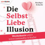 Die Selbstliebe-Illusion: 7 große Selbsliebe-Irrtümer - und wie du wirklich bei dir ankommst