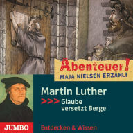 Abenteuer! Maja Nielsen erzählt. Martin Luther: Glaube versetzt Berge