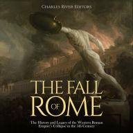 The Fall of Rome: The History and Legacy of the Western Roman Empire's Collapse in the 5th Century
