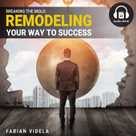 Breaking the Mold: Remodeling your Way to Success