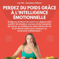 Perdez du poids grâce à l'intelligence émotionnelle: Guide sur la façon de suivre un régime sans souffrir de troubles anxieux et de moments de stress, en améliorant votre estime de soi et en disant adieu pour toujours au syndrome métabolique !