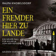 Ein Fremder hier zu Lande - Von der Heyden-Reihe - Ein neuer Fall für Wilhelm von der Heyden, Teil 2 (Ungekürzt)