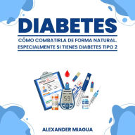 Diabetes: Cómo combatirla de forma natural: Especialmente si tienes diabetes tipo 2