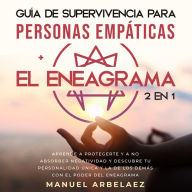 Guía de supervivencia para personas empáticas + El Eneagrama 2 en 1: Aprende a protegerte y a no absorber negatividad y descubre tu personalidad única y la de los demás con el poder del eneagrama