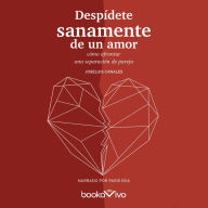 Despídete sanamente de un amor (End A Relationship in a Healthy Way): ¿Cómo afrontar una separación de pareja? (How to Approach Separation)