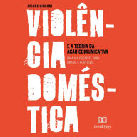 Violência doméstica e a Teoria da Ação Comunicativa: uma via possível para Brasil e Portugal (Abridged)