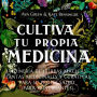 Cultiva Tu Propia Medicina: Jardinería de Hierbas Mágicas, Plantas Medicinales Y Curativas Para SU Propia Salud (Para Principiantes)