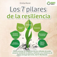 Los 7 pilares de la resiliencia: Cómo entrenar la resiliencia con los métodos de poder, volverse resistente al estrés y construir una resiliencia de hierro (incluye ejercicios, test & Workbook)