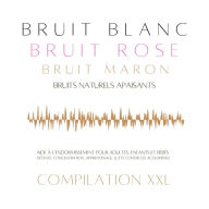 Compilation XXL: Bruit Blanc, Bruit Rose, Bruit Marron, Bruits Naturels Apaisants: Aide à l'endormissement pour adultes, enfants et bébés - détente, concentration, apprentissage, lutte contre les acouphènes