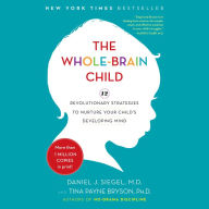 The Whole-Brain Child: 12 Revolutionary Strategies to Nurture Your Child's Developing Mind