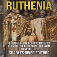 Ruthenia: The History of Ukraine and Belarus after the Dissolution of the Polish-Lithuanian Commonwealth