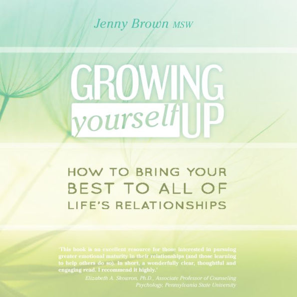 Growing Yourself Up: How to bring your best to all of life's relationships