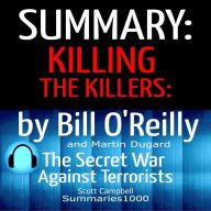 Summary: Killing the Killers: Bill O'Reilly and Martin Dugard: The Secret War Against Terrorism