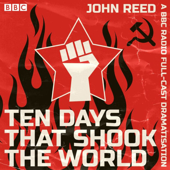 Ten Days That Shook The World: A BBC Radio full-cast dramatisation