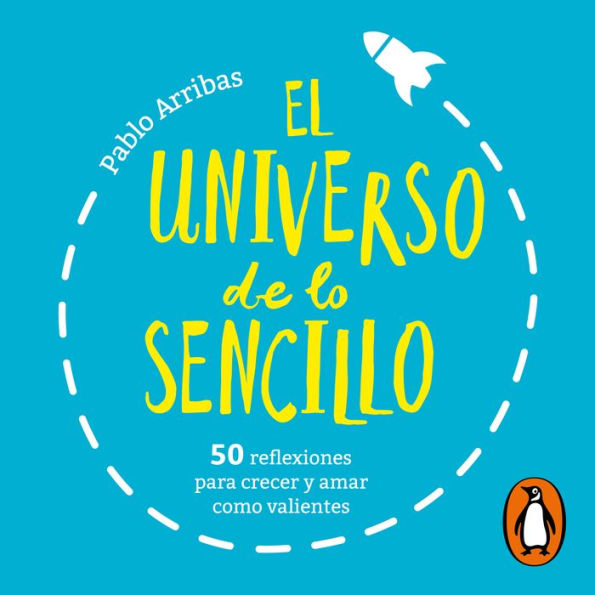 El universo de lo sencillo: 50 reflexiones para crecer y amar como valientes