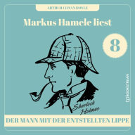 Der Mann mit der entstellten Lippe - Markus Hamele liest Sherlock Holmes, Folge 8 (Ungekürzt)