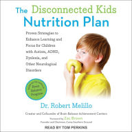 The Disconnected Kids Nutrition Plan: Proven Strategies to Enhance Learning and Focus for Children with Autism, ADHD, Dyslexia, and Other Neurological Disorders
