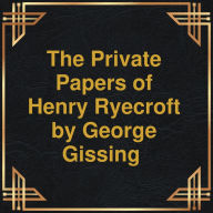 private papers of Henry Ryecroft, The (Unabridged)