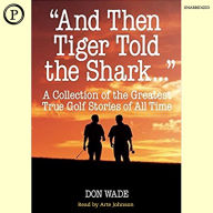 And then Tiger Told the Shark: A Collection of the Greatest True Golf Stories of All Time