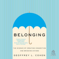 Belonging: The Science of Creating Connection and Bridging Divides