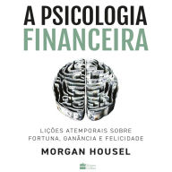 A psicologia financeira: lições atemporais sobre fortuna, ganância e felicidade