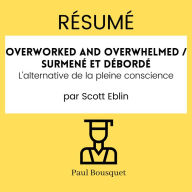 RÉSUMÉ - Overworked and Overwhelmed / Surmené et débordé: L'alternative de la pleine conscience Par Scott Eblin