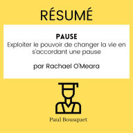 RÉSUMÉ - Pause: Exploiter le pouvoir de changer la vie en s'accordant une pause Par Rachael O'Meara