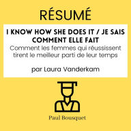 Résumé - I Know How She Does It / Je sais comment elle fait: Comment les femmes qui réussissent tirent le meilleur parti de leur temps, par Laura Vanderkam