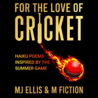 For The Love Of Cricket: Haiku Poems Inspired By The Summer Game