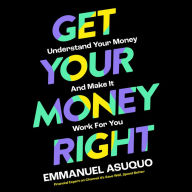 Get Your Money Right: Understand Your Money and Make It Work for You. With TV's financial advisor Emmanuel Asuquo.