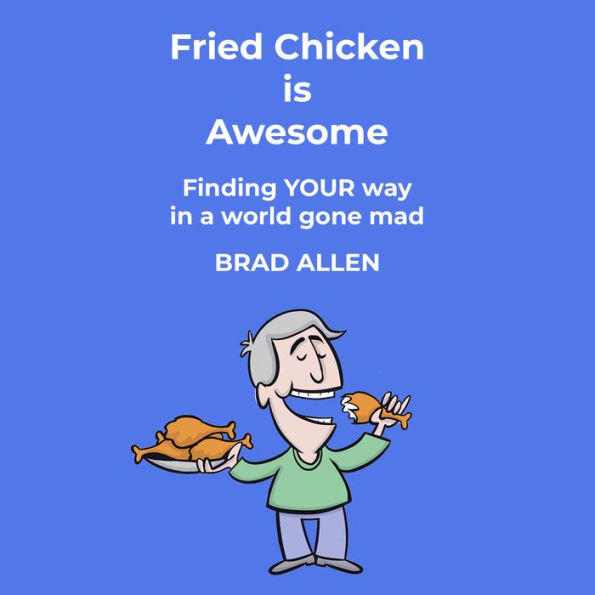Fried Chicken is Awesome: Finding YOUR way in a world gone mad