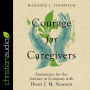 Courage for Caregivers: Sustenance for the Journey in Company with Henri J. M. Nouwen