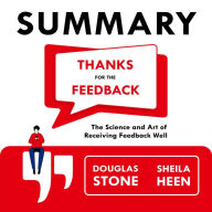 Summary - Thanks for the Feedback: The Science and Art of Receiving Feedback Well: Douglas Stone, Sheila Heen: Triggers reactions and feedback traps