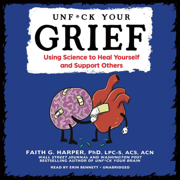 Unf*ck Your Grief: Using Science to Heal Yourself and Support Others by ...