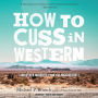 How to Cuss in Western: And Other Missives from the High Desert