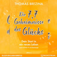 Die 7,7 Geheimnisse des Glücks - Dein Start in ein neues Leben nach COVID-19 und überhaupt (Ungekürzt)