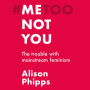Me, not you - The trouble with mainstream feminism (unabridged)