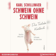 Schwein ohne Schwein - Das Tierliebekochbuch (Ungekürzt)