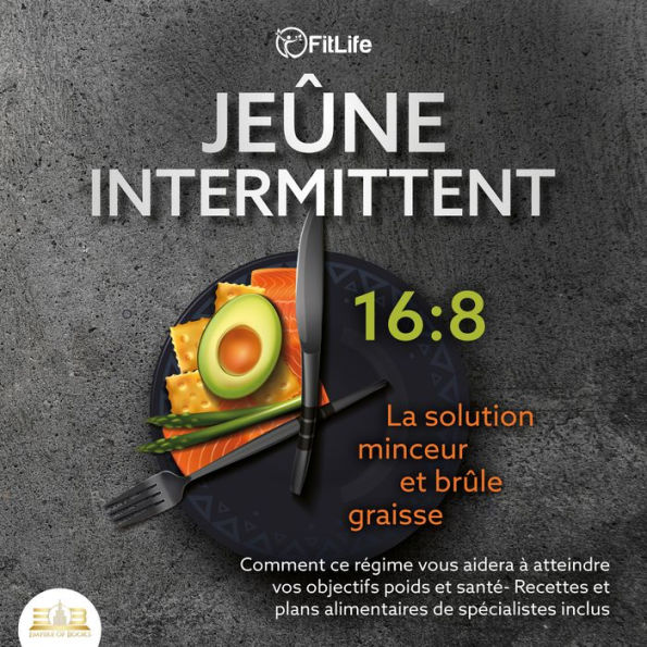 JEÛNE INTERMITTENT: La solution minceur et brûle graisse - Comment ce régime vous aidera à atteindre vos objectifs poids et santé- Recettes et plans alimentaires de spécialistes inclus