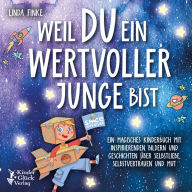 Weil du ein wertvoller Junge bist: Ein magisches Kinderbuch mit inspirierenden Bildern und Geschichten über Selbstliebe, Selbstvertrauen und Mut