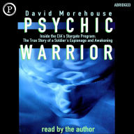 Psychic Warrior: Inside the CIA's Stargate Program: The True Story of a Soldier's Espionage and Awakening (Abridged)
