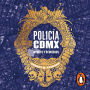 Policia CDMX: Héroes y demonios