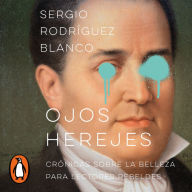 Ojos herejes: Crónicas sobre la belleza para lectores rebeldes