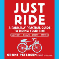 Just Ride: A Radically Practical Guide to Riding Your Bike