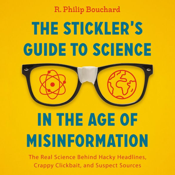 The Stickler's Guide to Science in the Age of Misinformation: The Real Science Behind Hacky Headlines, Crappy Clickbait, and Suspect Sources